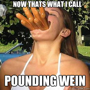 now thats what i call pounding wein  Hot dogs