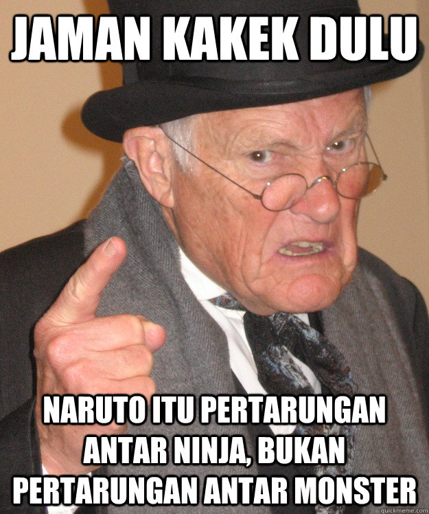 Jaman Kakek Dulu Naruto Itu Pertarungan Antar Ninja, Bukan Pertarungan Antar Monster - Jaman Kakek Dulu Naruto Itu Pertarungan Antar Ninja, Bukan Pertarungan Antar Monster  Angry Old Man