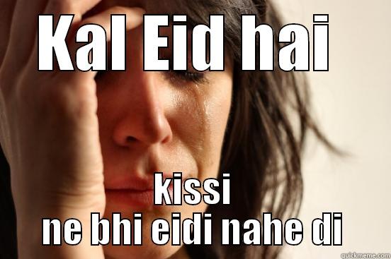 KAL EID HAI  KISSI NE BHI EIDI NAHE DI First World Problems