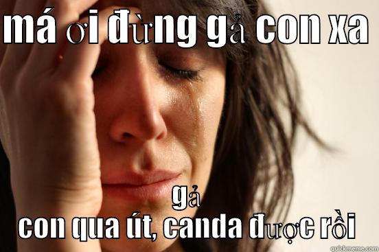 MÁ ƠI ĐỪNG GẢ CON XA  GẢ CON QUA ÚT, CANDA ĐƯỢC RỒI First World Problems