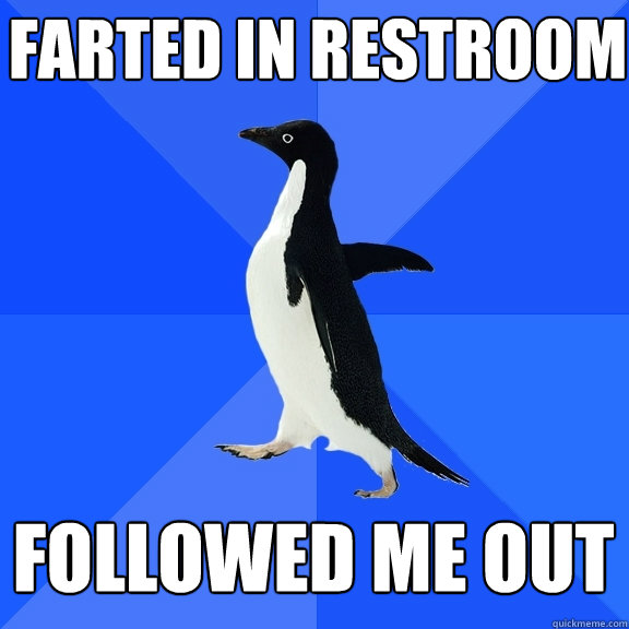 Farted in restroom followed me out  Socially Awkward Penguin