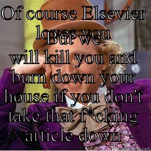OF COURSE ELSEVIER LOVES YOU BUT WE WILL KILL YOU AND BURN DOWN YOUR HOUSE IF YOU DON'T TAKE THAT F*CKING ARTICLE DOWN Creepy Wonka