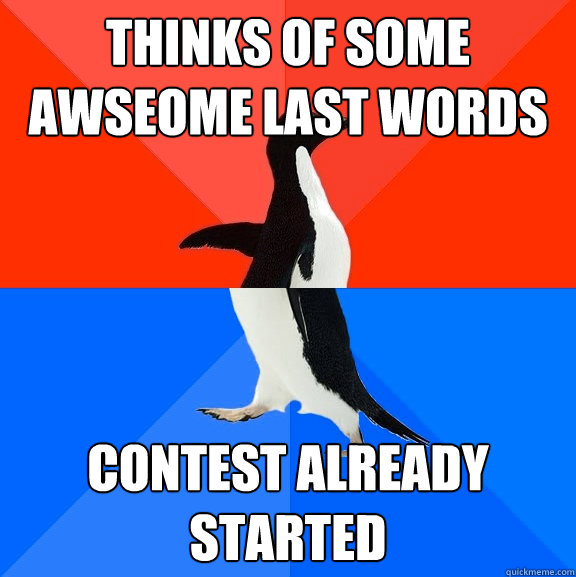 Thinks of some awseome last words Contest already started  Socially Awesome Awkward Penguin