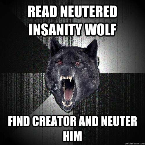 read neutered insanity wolf find creator and neuter him  Insanity Wolf