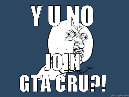 Y U NO JOIN GTA CRU?! Y U No