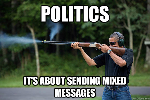 politics it's about sending mixed messages - politics it's about sending mixed messages  Obama Skeeting