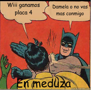 Wiii ganamos placa 4 Damela o no vas mas conmigo En meduza  Slappin Batman