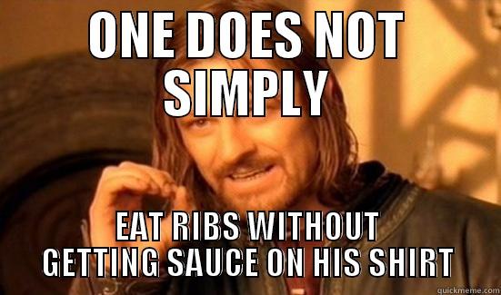ONE DOES NOT SIMPLY EAT RIBS WITHOUT GETTING SAUCE ON HIS SHIRT Boromir