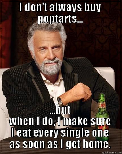 I DON'T ALWAYS BUY POPTARTS... ...BUT WHEN I DO, I MAKE SURE I EAT EVERY SINGLE ONE AS SOON AS I GET HOME. The Most Interesting Man In The World