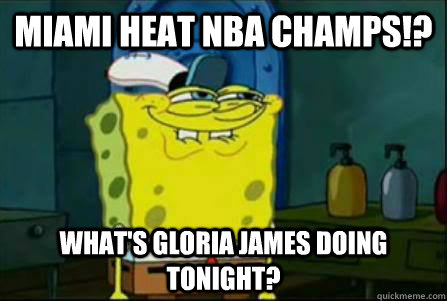 MIAMI HEAT NBA CHAMPS!? WHAT'S GLORIA JAMES DOING TONIGHT?  Funny Spongebob