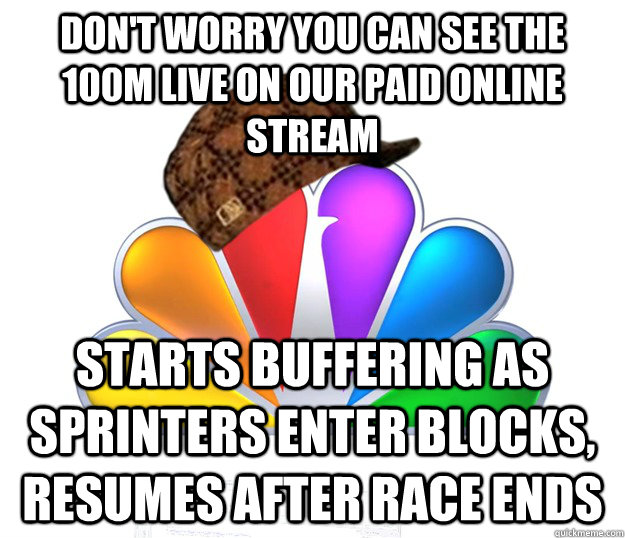 Don't worry you can see the 100m live on our paid online stream Starts buffering as sprinters enter blocks, resumes after race ends   Scumbag NBC nbcfail