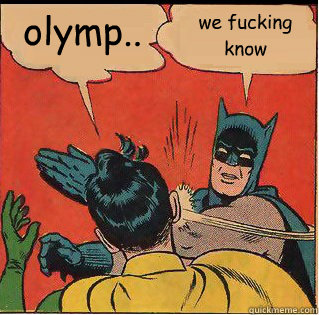 olymp.. we fucking know  Slappin Batman
