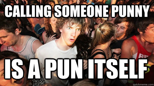 Calling someone punny is a pun itself  Sudden Clarity Clarence