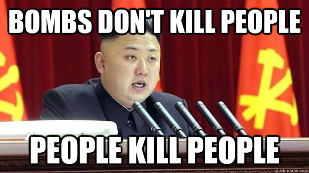 Bombs Don't Kill people People Kill People  North Korea