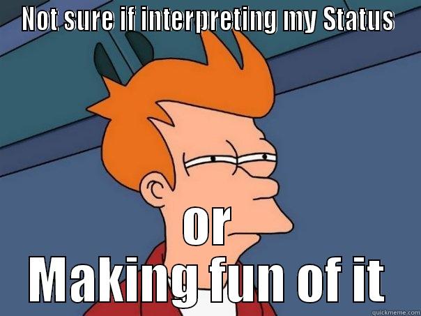 NOT SURE IF INTERPRETING MY STATUS OR MAKING FUN OF IT Futurama Fry
