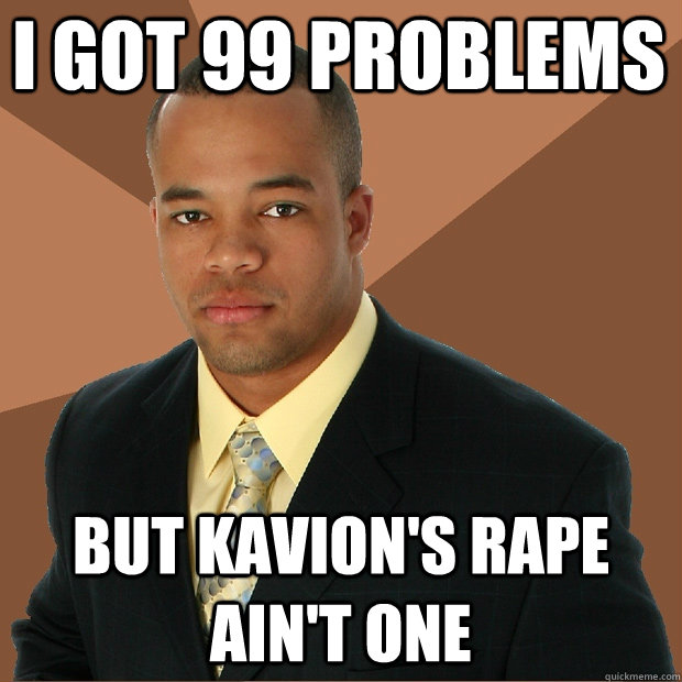 I got 99 Problems But KaVion's Rape Ain't One  Successful Black Man