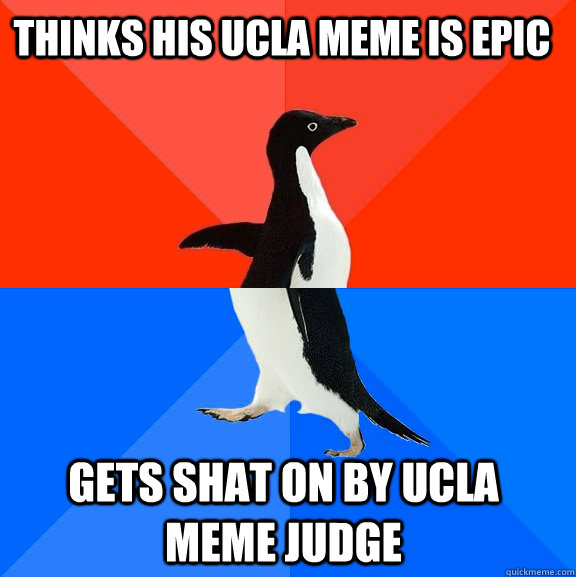 Thinks his UCLA meme is epic gets shat on by ucla meme judge  Socially Awesome Awkward Penguin
