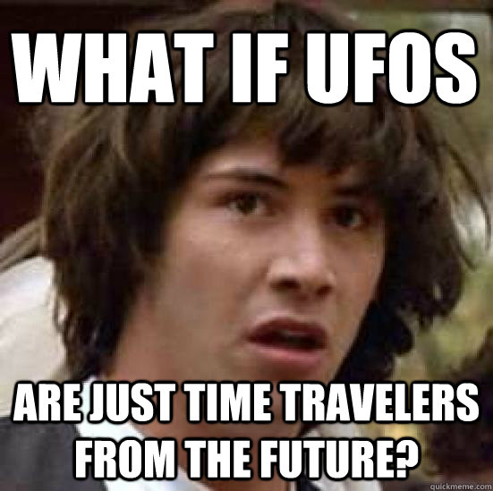 What if ufos are just time travelers from the future?  conspiracy keanu