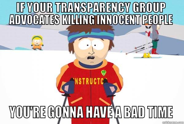 IF YOUR TRANSPARENCY GROUP ADVOCATES KILLING INNOCENT PEOPLE YOU'RE GONNA HAVE A BAD TIME Super Cool Ski Instructor