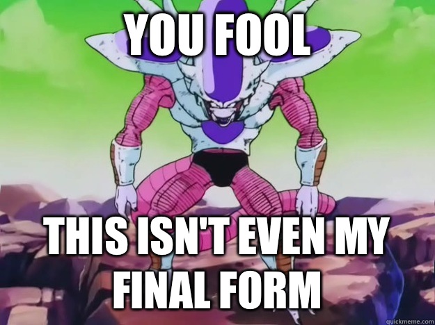 You fool This isn't even my final form - You fool This isn't even my final form  Final Form Frieza