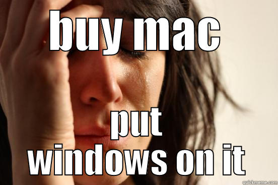 BUY MAC PUT WINDOWS ON IT First World Problems