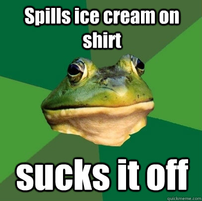 Spills ice cream on shirt sucks it off  Foul Bachelor Frog