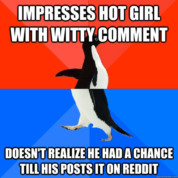 Impresses hot girl with witty comment Doesn't realize he had a chance till his posts it on reddit  Socially Awesome Awkward Penguin
