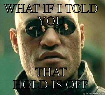WHAT IF I TOLD YOU THAT HOLD IS OFF Matrix Morpheus