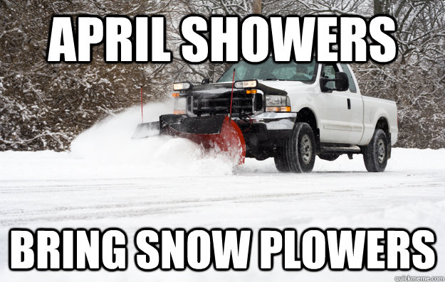 April Showers Bring snow plowers - April Showers Bring snow plowers  Snow plow