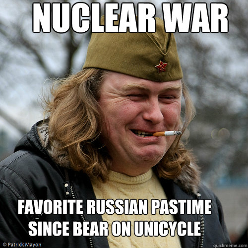 Nuclear war favorite RUSSIAN PASTIME since BEAR ON UNICYCLE  