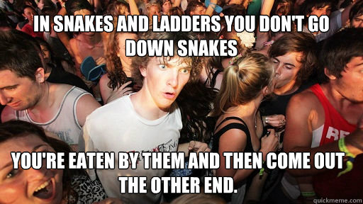 In snakes and ladders you don't go down snakes
 you're eaten by them and then come out the other end.  Sudden Clarity Clarence