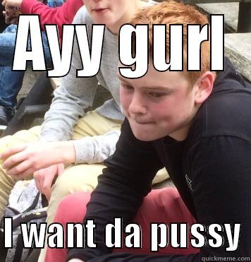 AYY GURL  I WANT DA PUSSY Misc