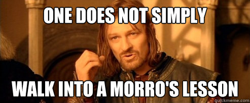 One does not simply walk into a morro's lesson  One Does Not Simply