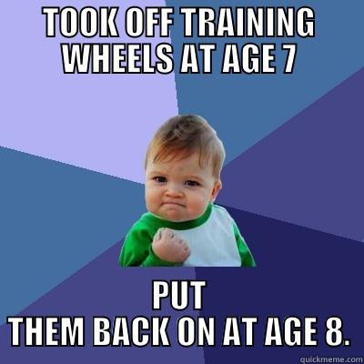 training meme - TOOK OFF TRAINING WHEELS AT AGE 7 PUT THEM BACK ON AT AGE 8. Success Kid