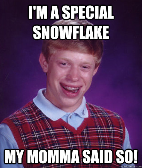I'm a Special snowflake my momma said so! - I'm a Special snowflake my momma said so!  Bad Luck Brian
