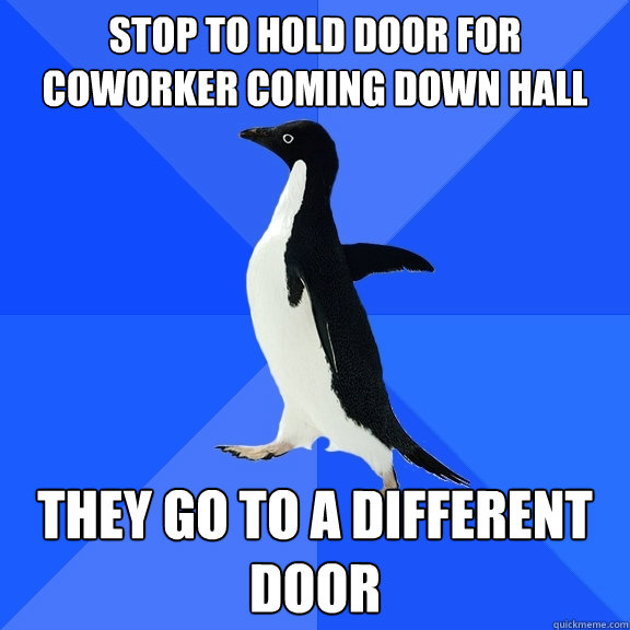 stop to hold door for coworker coming down hall they go to a different door  Socially Awkward Penguin