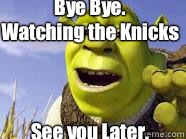 Bye Bye.
Watching the Knicks



See you Later.  Shrek