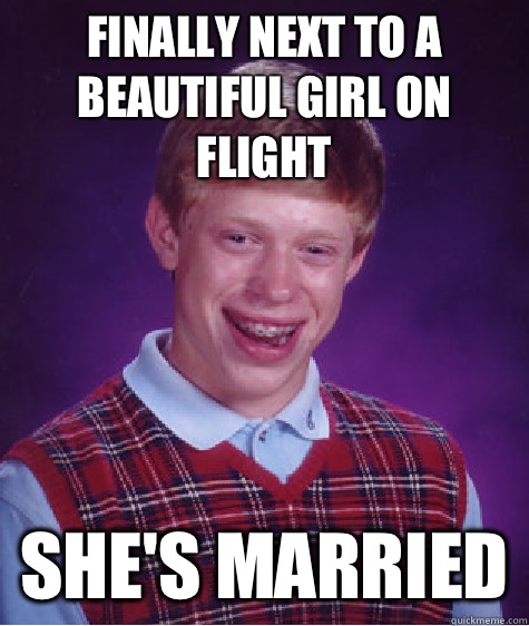 Finally next to a beautiful girl on flight she's married  Bad Luck Brian