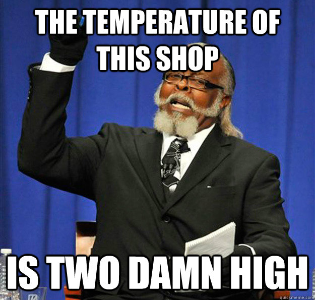 the temperature of this shop Is two damn high  Jimmy McMillan