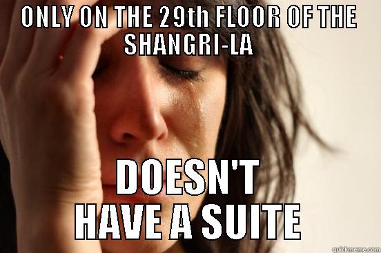 ONLY ON THE 29TH FLOOR OF THE SHANGRI-LA DOESN'T HAVE A SUITE First World Problems