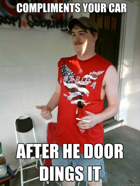 compliments your car after he door dings it  Redneck Randal