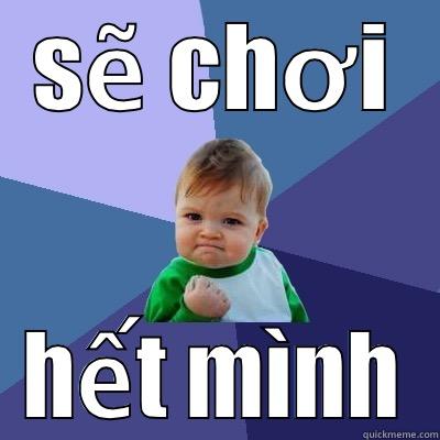 SẼ CHƠI HẾT MÌNH Success Kid