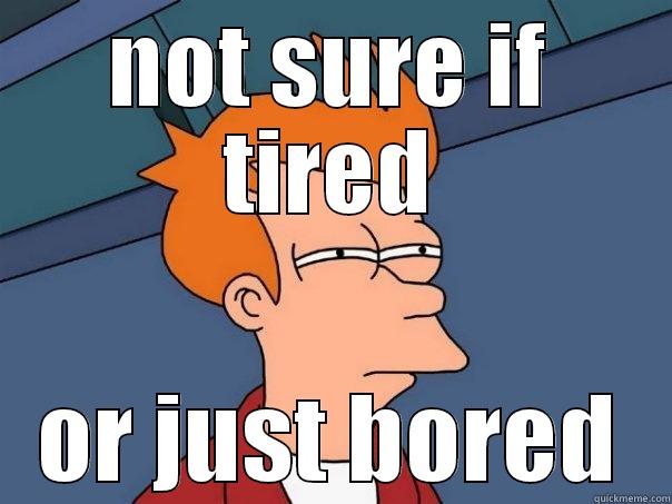 NOT SURE IF TIRED OR JUST BORED Futurama Fry