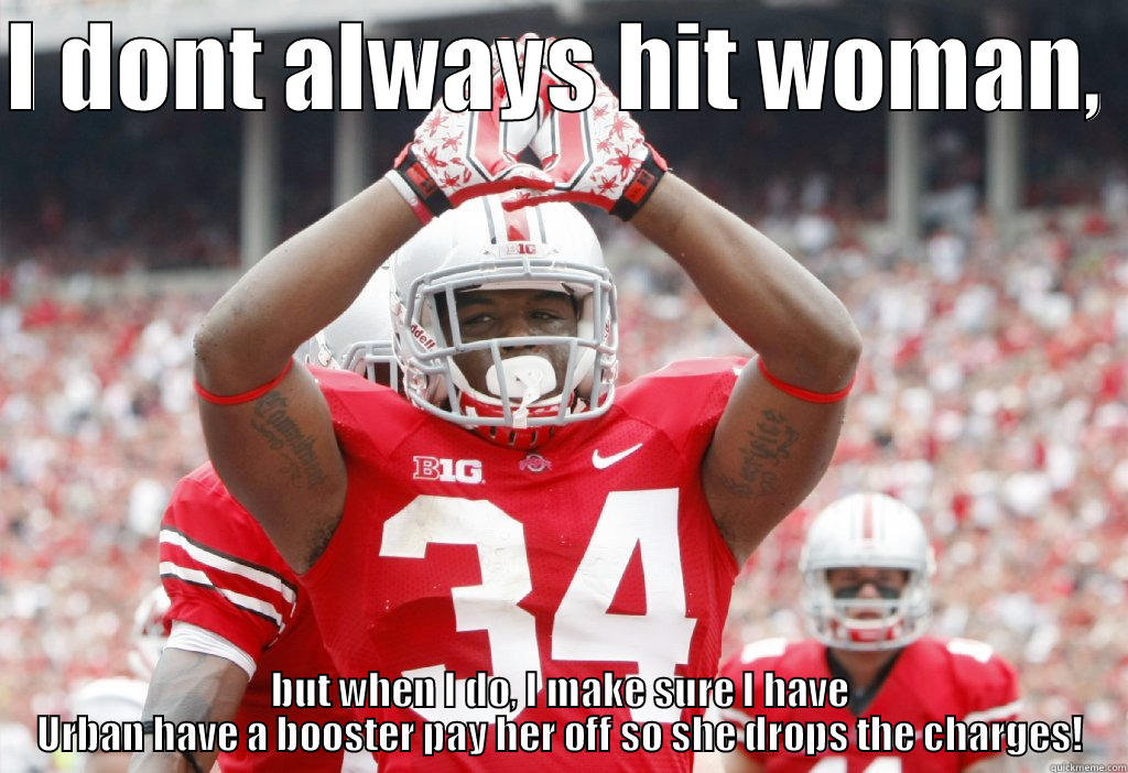 Carlos Hyde is a legit OSU player - I DONT ALWAYS HIT WOMAN,  BUT WHEN I DO, I MAKE SURE I HAVE URBAN HAVE A BOOSTER PAY HER OFF SO SHE DROPS THE CHARGES! Misc