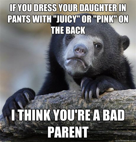If you dress your daughter in pants with 