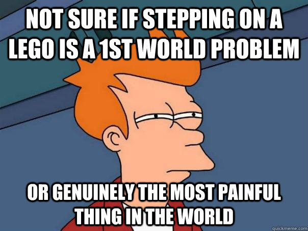 Not Sure if stepping on a lego is a 1st world problem Or genuinely the most painful thing in the world  Futurama Fry