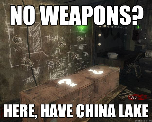 No weapons? here, have China Lake  