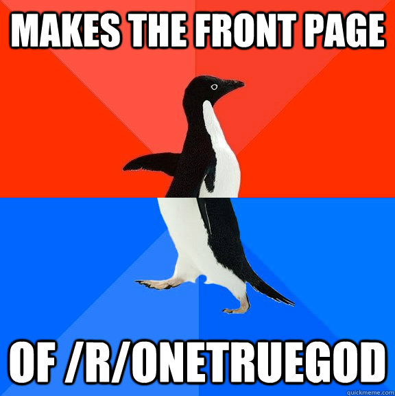 Makes the front page Of /r/onetruegod  Socially Awesome Awkward Penguin