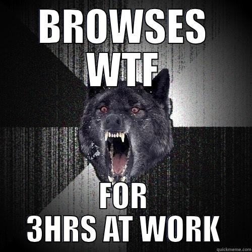 BROWSES WTF FOR 3HRS AT WORK Insanity Wolf
