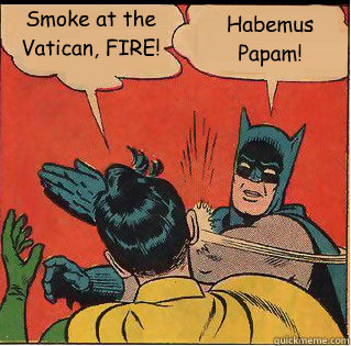 Smoke at the Vatican, FIRE! Habemus Papam! - Smoke at the Vatican, FIRE! Habemus Papam!  Slappin Batman